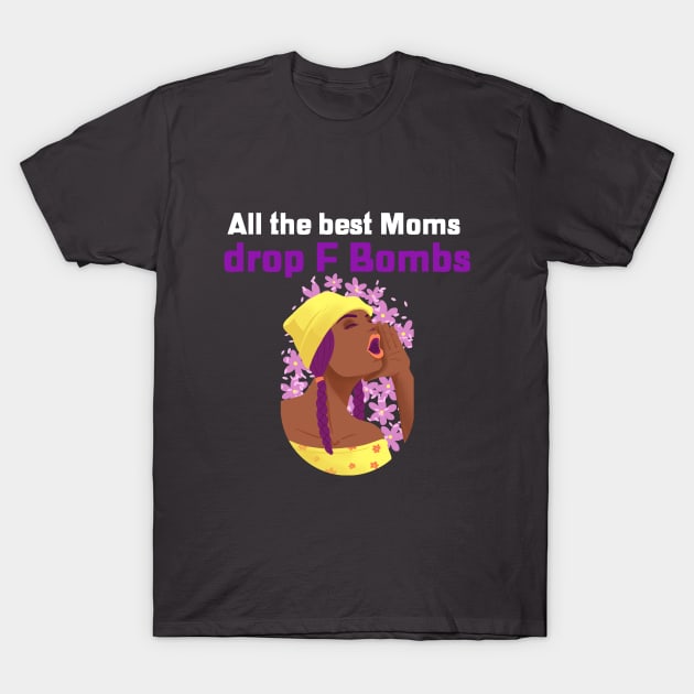 All the best Moms drop F Bombs Funny design for sassy Mothers who are doing an amazing job T-Shirt by Butterfly Lane